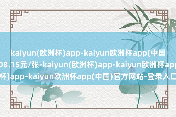 kaiyun(欧洲杯)app-kaiyun欧洲杯app(中国)官方网站-登录入口报108.15元/张-kaiyun(欧洲杯)app-kaiyun欧洲杯app(中国)官方网站-登录入口