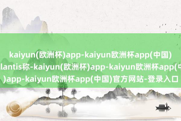 kaiyun(欧洲杯)app-kaiyun欧洲杯app(中国)官方网站-登录入口Stellantis称-kaiyun(欧洲杯)app-kaiyun欧洲杯app(中国)官方网站-登录入口