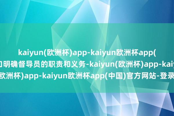 kaiyun(欧洲杯)app-kaiyun欧洲杯app(中国)官方网站-登录入口明确督导员的职责和义务-kaiyun(欧洲杯)app-kaiyun欧洲杯app(中国)官方网站-登录入口
