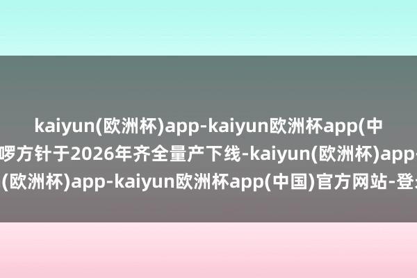kaiyun(欧洲杯)app-kaiyun欧洲杯app(中国)官方网站-登录入口哈啰方针于2026年齐全量产下线-kaiyun(欧洲杯)app-kaiyun欧洲杯app(中国)官方网站-登录入口